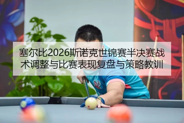 塞尔比2026斯诺克世锦赛半决赛战术调整与比赛表现复盘与策略教训